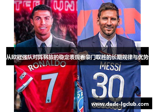 从欧冠强队对阵弱旅的稳定表现看豪门取胜的长期规律与优势 从欧冠强队对阵弱旅的稳定表现看豪门取胜的长期规律与优势