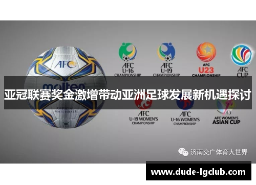 亚冠联赛奖金激增带动亚洲足球发展新机遇探讨 亚冠联赛奖金激增带动亚洲足球发展新机遇探讨