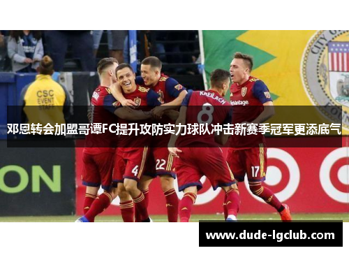 邓恩转会加盟哥谭FC提升攻防实力球队冲击新赛季冠军更添底气