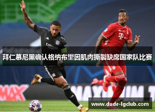 拜仁慕尼黑确认格纳布里因肌肉撕裂缺席国家队比赛 拜仁慕尼黑确认格纳布里因肌肉撕裂缺席国家队比赛